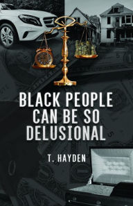 Title: Black People Can Be So Delusional, Author: T. Hayden