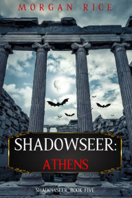 Title: Shadowseer: Athens (Shadowseer, Book Five), Author: Morgan Rice