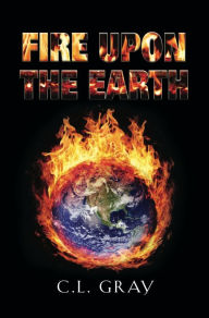 Title: Fire Upon the Earth, Author: C.L. Gray