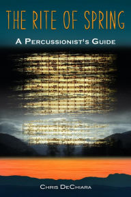 Title: The Rite of Spring-A Percussionist's Guide, Author: Chris DeChiara