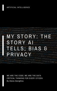 Title: AI: My Story, The Story AI Tells; Bias & Privacy, Author: Alexia Georghiou