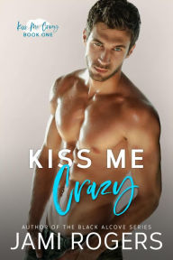 Title: Kiss Me Crazy: An Enemies to Lovers Romance, Author: Jami Rogers