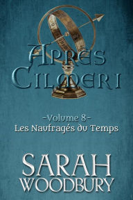 Title: Les Naufragés du Temps (Après Cilmeri 8), Author: Sarah Woodbury