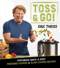Title: Toss & Go: Featuring Quick & Easy Pressure Cooker & Slow Cooker Recipes, Author: Eric Theiss