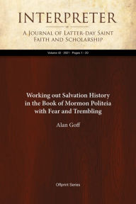 Title: Working out Salvation History in the BookofMormon Politeia with Fear and Trembling, Author: Alan Goff