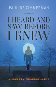 Title: I Heard And Saw Before I Knew, Author: Pauline Zimmerman