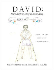 Title: David: From Keeping Sheep to Being King, Author: Mrs. Stephanie Miller-Henderson M.A M.S