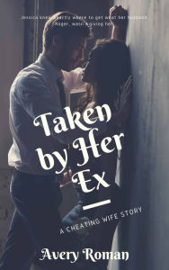 Title: Taken by Her Ex: A Cheating Wife Erotic Short, Author: Avery Rowan