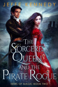 Title: The Sorceress Queen and the Pirate Rogue: An Epic Fantasy Romance, Author: Jeffe Kennedy