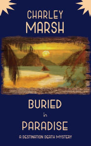 Title: Buried in Paradise: A Destination Death Mystery, Author: Charley Marsh