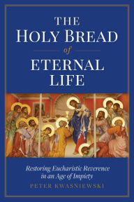 Title: The Holy Bread of Eternal Life, Author: Peter Kwasniewski