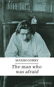Title: The Man Who Was Afraid, Author: Maxim Gorky