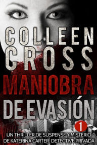 Title: Maniobra de evasión - Episodio 1: Un thriller de suspense y misterio de Katerina Carter, detective privada, en 6 episodios, Author: Colleen Cross