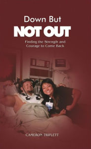 Title: Down But Not Out: Finding the Strength and Courage to Come Back, Author: Cameron Triplett