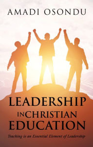 Title: LEADERSHIP IN CHRISTIAN EDUCATION, Author: Amadi Osondu