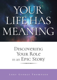 Title: Your Life Has Meaning, Author: Luke George Thompson