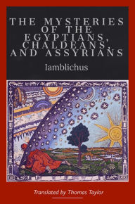 Title: The Mysteries of the Egyptians, Chaldeans, and Assyrians, Author: Iamblichus