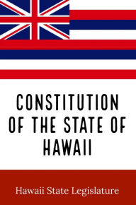 Title: Constitution of the State of Hawaii, Author: Hawaii State Legislature