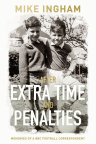 Title: After Extra Time and Penalties, Author: Mike Ingham