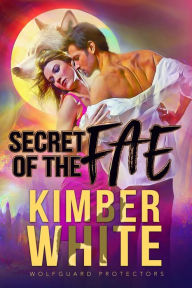 Title: Secret of the Fae: A Wolfguard Protectors Novel, Author: Kimber White