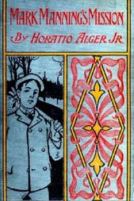 Title: Mark Manning's Mission, Author: Horatio Alger Jr.