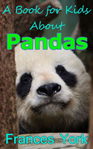 Title: A Book For Kids About Pandas: The Giant Panda Bear, Author: Frances York