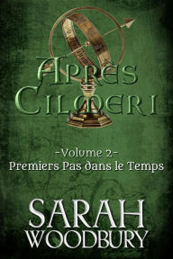 Title: Premiers Pas dans le Temps (Après Cilmeri 2), Author: Sarah Woodbury