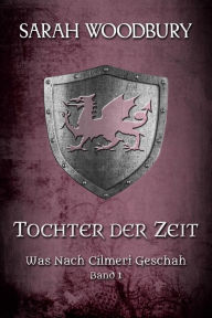 Title: Tochter der Zeit (Was nach Cilmeri geschah, 1), Author: Sarah Woodbury