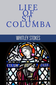 Title: Life of St. Columba, Author: Whitley Stokes