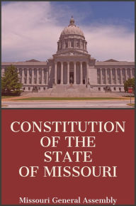 Title: Constitution of the state of Missouri, Author: Missouri General Assembly