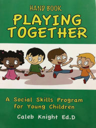 Title: Playing Together: A Social Skills Program for Young Children, Author: Caleb Knight