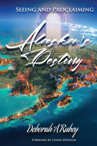 Title: Seeing and Proclaiming Alaska's Destiny, Author: Deborah A. Rubey