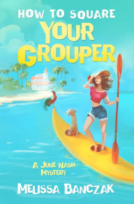 Title: How to Square Your Grouper: A June Nash Mystery, Author: Melissa Banczak