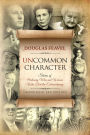 Uncommon Character - 3rd Edition: Stories of Ordinary Men and Women Who Have Done the Extraordinary