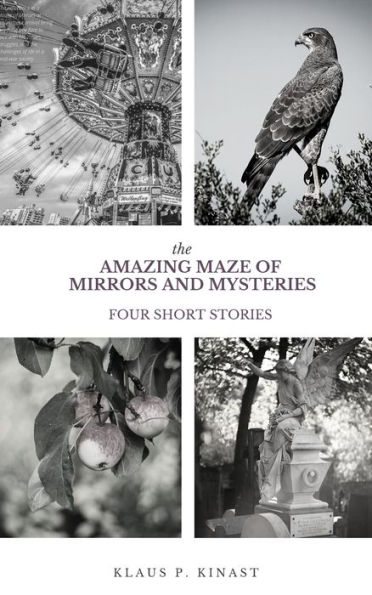 THE AMAZING MAZE OF MIRRORS AND MYSTERIES - A Collection of four Short Stories