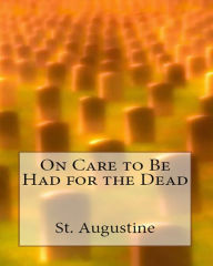 Title: On Care to Be Had for the Dead, Author: St. Augustine