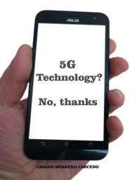 Title: 5G TECHNOLOGY? NO, THANKS, Author: Carlos Herrero