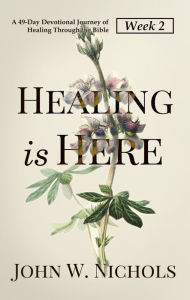Title: Healing is Here (Week 2): A 49-Day Devotional Journey of Healing Through the Bible, Author: John W. Nichols