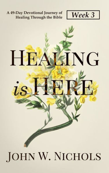 Healing is Here (Week 3): A 49-Day Devotional Journey of Healing Through the Bible