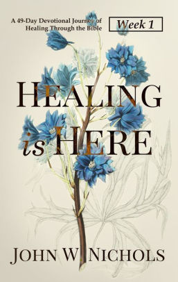 Healing is Here (Week 1): A 49-Day Devotional Journey of Healing Through the Bible