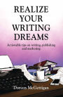 REALIZE YOUR WRITING DREAMS: Actionable Tips on Writing, Publishing and Marketing