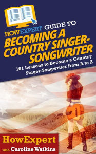 Title: HowExpert Guide to Becoming a Country Singer-Songwriter, Author: HowExpert
