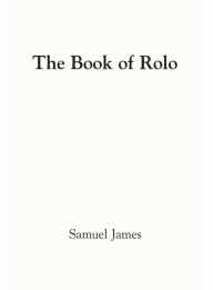 Title: The Book of Rolo, Author: Samuel James