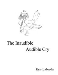 Title: The Inaudible Audible Cry, Author: Kris Labarda