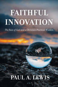 Title: Faithful Innovation, Author: Paul A. Lewis