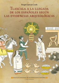 Title: Tlaxcala a la llegada de los espanoles segun las evidencias arqueologicas, Author: Angel Garcia Cook