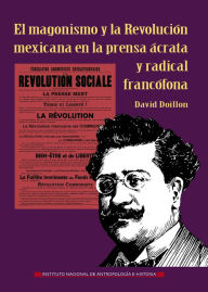 Title: El magonismo y la Revolucion mexicana en la prensa acrata y radical francofona, Author: David Doillon