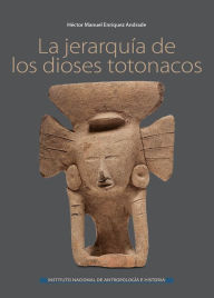 Title: La jerarquia de los dioses totonacos, Author: Hector Manuel Enriquez Andrade