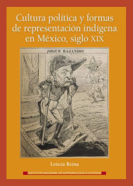Title: Cultura politica y formas de representacion indigena en Mexico, siglo XIX, Author: Leticia Reina