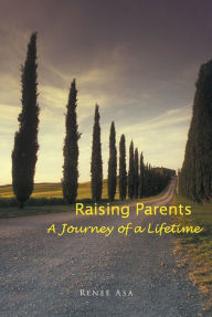 Title: Raising Parents: A Journey of a Lifetime, Author: Renee Asa